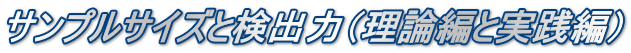 サンプルサイズと検出力（理論編と実践編）